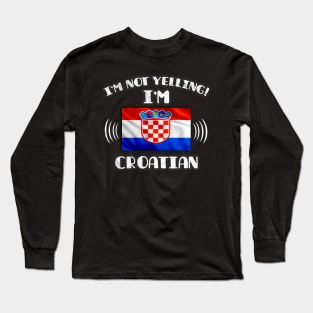 I'm Not Yelling I'm Croatian - Gift for Croatian With Roots From Croatia Long Sleeve T-Shirt